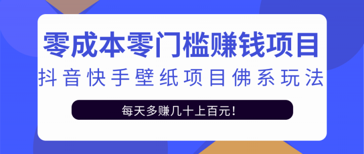 零成本零门槛赚钱项目：抖音快手壁纸项目佛系玩法，一天变现500 【视频教程】-往来项目网