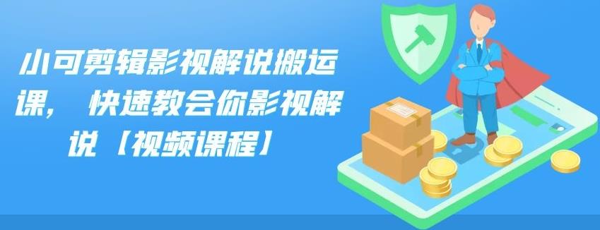 小可剪辑影视解说搬运课,快速教会你影视解说【视频课程】-往来项目网