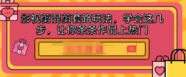 影视剪混剪套路玩法，学会这几步，让你条条作品上热门【视频课程】-往来项目网