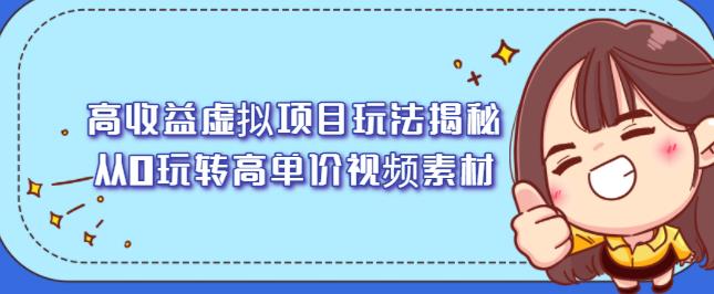 高收益虚拟项目玩法揭秘，从0玩转高单价视频素材【视频课程】-往来项目网