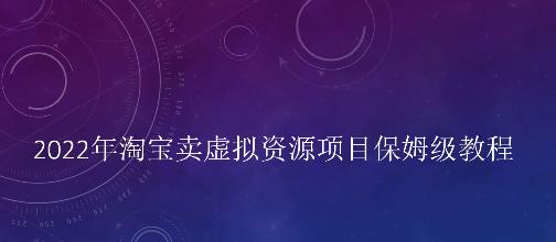 小淘2022年淘宝卖拟虚‬资源项目姆保‬级教程，适合新手的长期项目-往来项目网