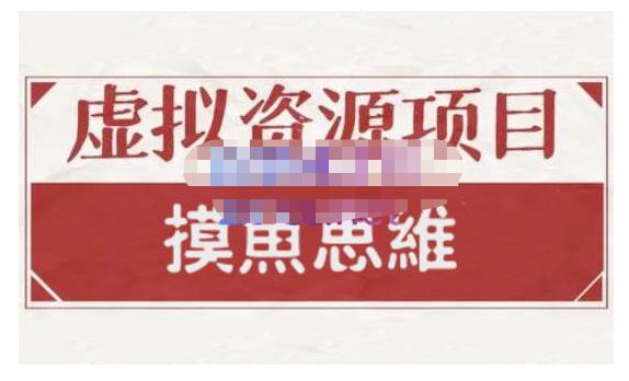 摸鱼思维·虚拟资源掘金课，虚拟资源的全套玩法 价值1880元-往来项目网