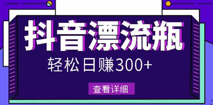 最新抖音漂流瓶发作品项目，日入300-500元没问题【自带流量热度】-往来项目网