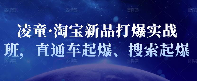 凌童·淘宝新品打爆实战班，直通车起爆、搜索起爆-往来项目网