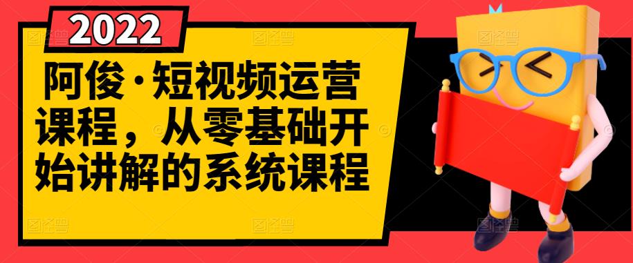 阿俊·短视频运营课程，从零基础开始讲解的系统课程-往来项目网