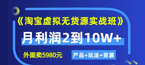 《淘宝虚拟无货源实战班》线上第四期：月利润2到10W （产品 玩法 资源)-往来项目网