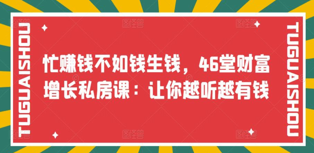 忙赚钱不如钱生钱，46堂财富增长私房课：让你越听越有钱-往来项目网