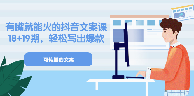 《有嘴就能火的抖音文案课》18 19期，轻松写出爆款可传播文案-往来项目网