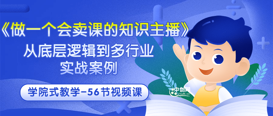 《做一个会卖课的知识主播》从底层逻辑到多行业实战案例 学院式教学-56节课-往来项目网