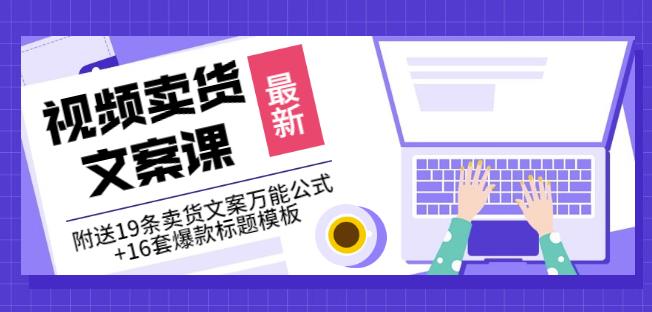 《视频卖货文案课》附送19条卖货文案万能公式 16套爆款标题模板-往来项目网