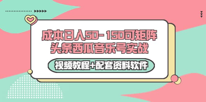 0成本日入50-150可矩阵头条西瓜音乐号实战（视频教程 配套资料软件）-往来项目网