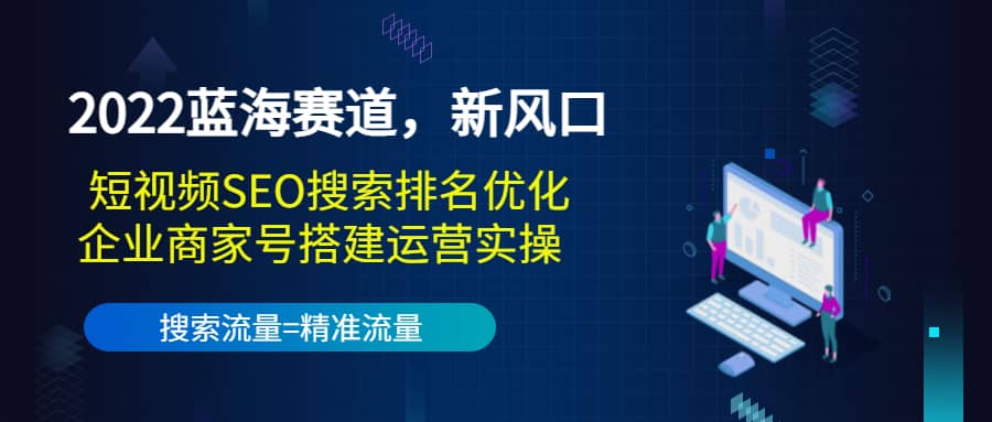 2022蓝海赛道，新风口：短视频SEO搜索排名优化 企业商家号搭建运营实操-往来项目网