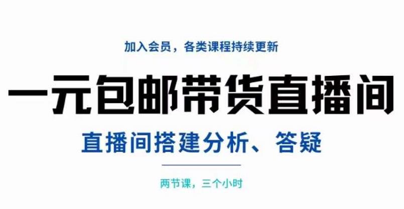 一元包邮带货直播间搭建，两节课三小时，搭建、分析、答疑-往来项目网