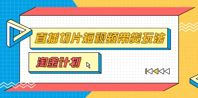 淘金之路第十期实战训练营【直播切片】，小杨哥直播切片短视频带货玩法-往来项目网