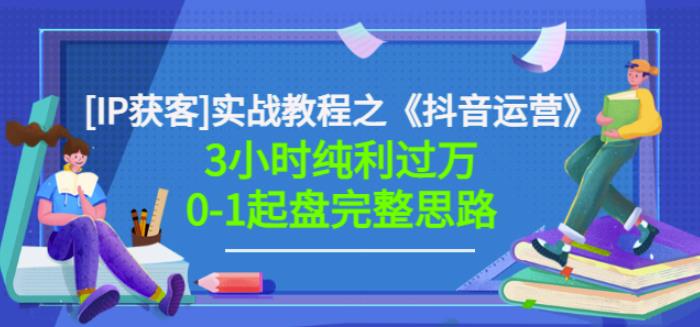 星盒[IP获客]实战教程之《抖音运营》3小时纯利过万0-1起盘完整思路价值498-往来项目网