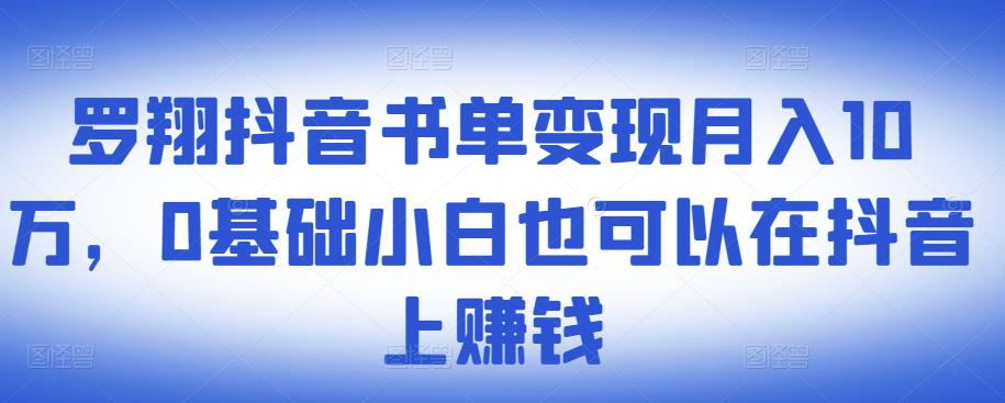 ​罗翔抖音书单变现月入10万，0基础小白也可以在抖音上赚钱-往来项目网