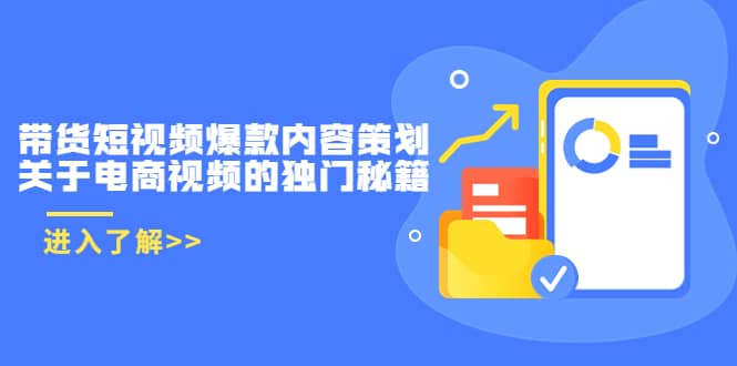 带货短视频爆款内容策划，关于电商视频的独门秘籍（价值499元）-往来项目网