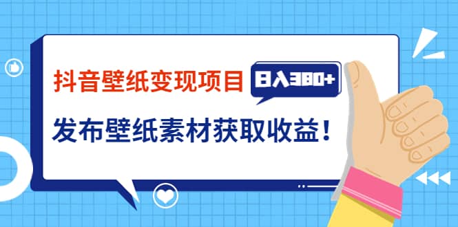 抖音壁纸变现项目：实战日入380 发布壁纸素材获取收益！-往来项目网