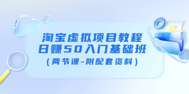 淘宝虚拟项目教程：日赚50入门基础班（两节课-附配套资料）-往来项目网