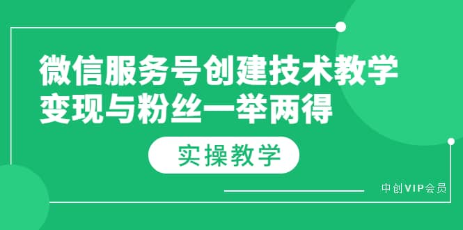 微信服务号创建技术教学，变现与粉丝一举两得（实操教程）-往来项目网