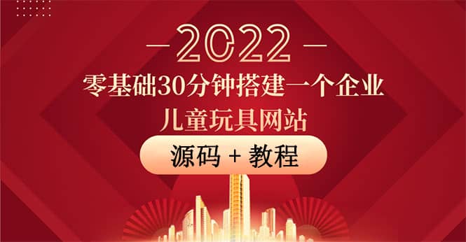 零基础30分钟搭建一个企业儿童玩具网站：助力传统企业开拓线上销售(附源码)-往来项目网