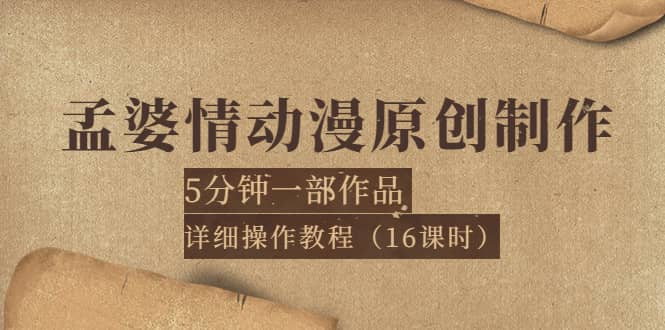 孟婆情动漫原创制作：5分钟一部成品，详细操作教程（16课时）-往来项目网