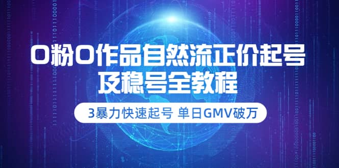 0粉0作品自然流正价起号及稳号全教程：3暴力快速起号 单日GMV破万-价值2980-往来项目网