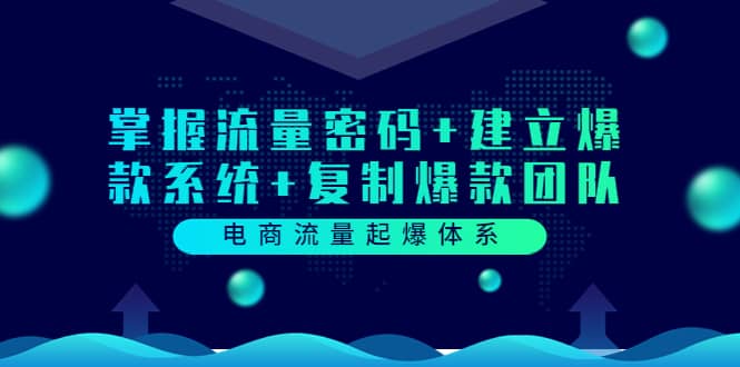 电商流量起爆体系：掌握流量密码 建立爆款系统 复制爆款团队（价值599）-往来项目网