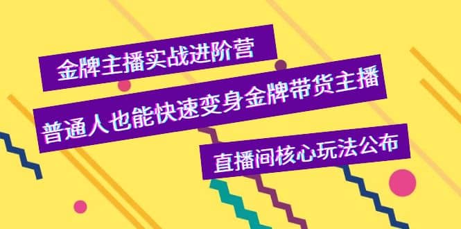 金牌主播实战进阶营，普通人也能快速变身金牌带货主播，直播间核心玩法公布-往来项目网