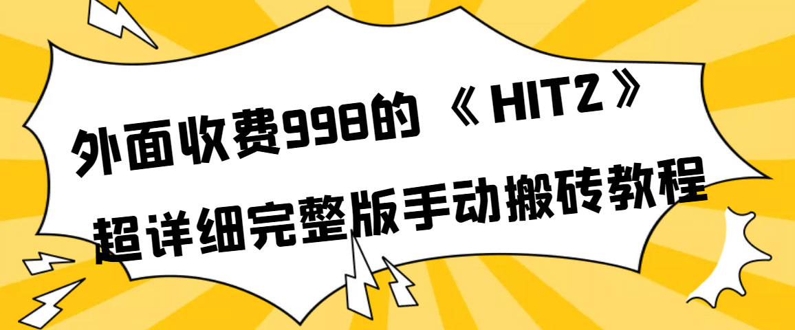 外面收费998《HIT2》超详细完整版手动搬砖教程-往来项目网