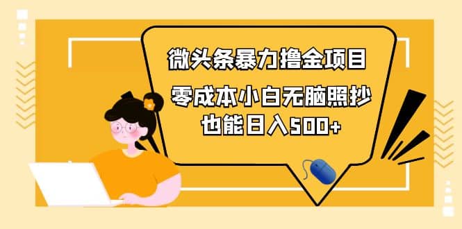 人人都能操作的微头条最新暴力撸金项目，零成本小白无脑搬运-往来项目网