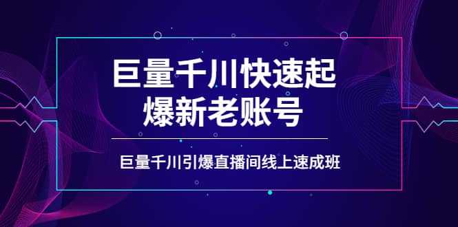 如何通过巨量千川快速起爆新老账号，巨量千川引爆直播间线上速成班-往来项目网