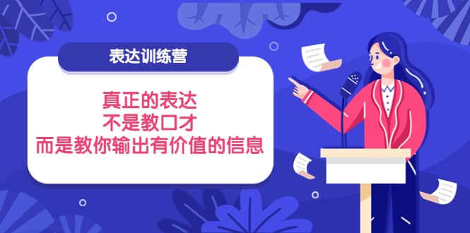 表达训练营：真正的表达，不是教口才，而是教你输出有价值的信息！-往来项目网