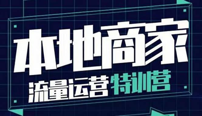 本地商家流量运营特训营，四大板块30节，本地实体商家必看课程-往来项目网