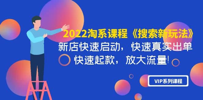 2022淘系课程《搜索新玩法》新店快速启动 快速真实出单 快速起款 放大流量-往来项目网