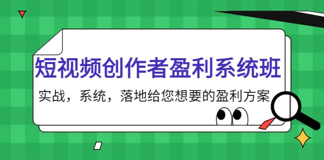 短视频创作者盈利系统班，实战，系统，落地给您想要的盈利方案-往来项目网