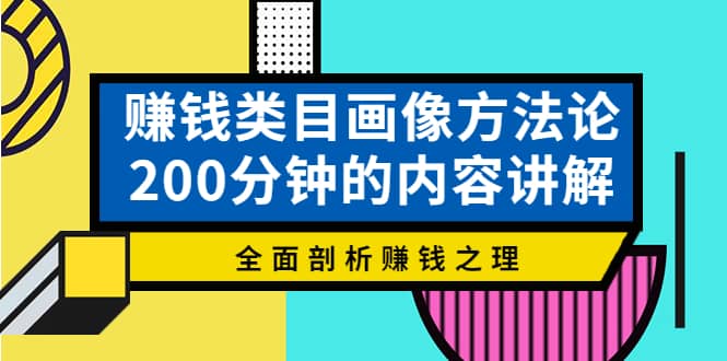 赚钱类目画像方法论，200分钟的内容讲解，全面剖析赚钱之理-往来项目网