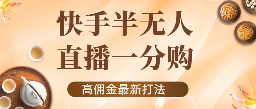 外面收费1980的快手半无人一分购项目，不露脸的最新电商打法-往来项目网