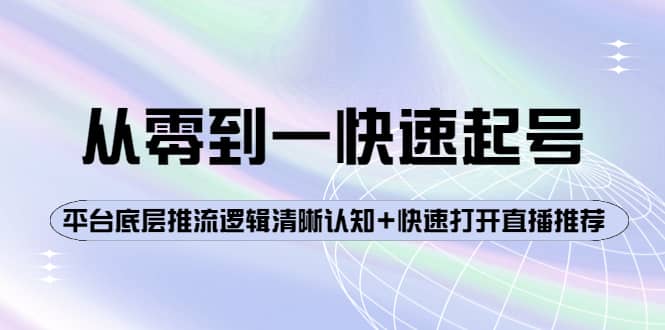 从零到一快速起号：平台底层推流逻辑清晰认知 快速打开直播推荐-往来项目网