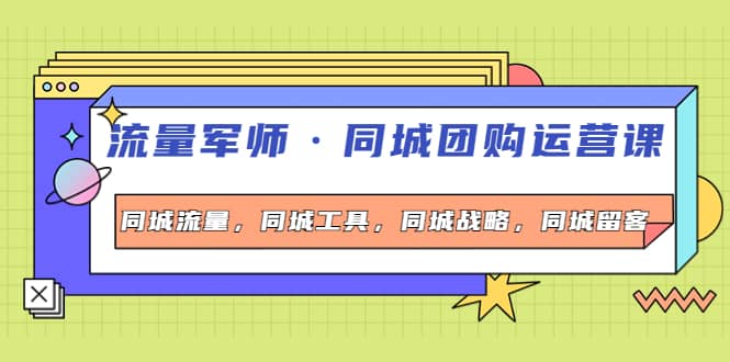 同城团购运营课，同城流量，同城工具，同城战略，同城留客-往来项目网