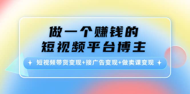 短视频带货变现 接广告变现 做卖课变现-往来项目网