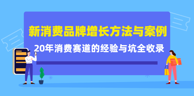 新消费品牌增长方法与案例精华课：20年消费赛道的经验与坑全收录-往来项目网