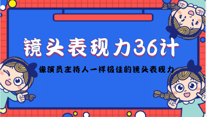 镜头表现力36计，做到像演员主持人这些职业的人一样，拥有极佳的镜头表现力-往来项目网