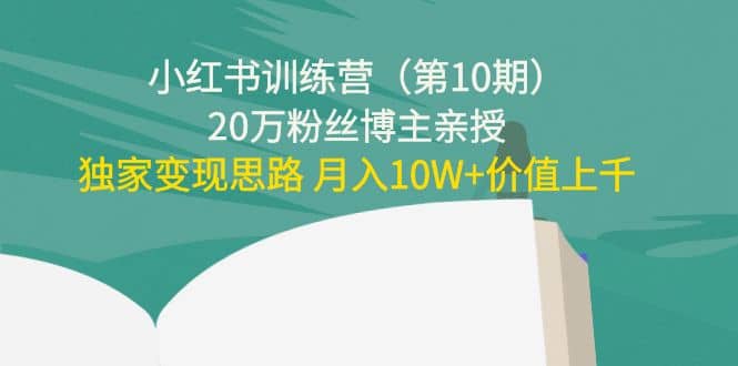 小红书训练营（第10期）20万粉丝博主亲授：独家变现思路-往来项目网