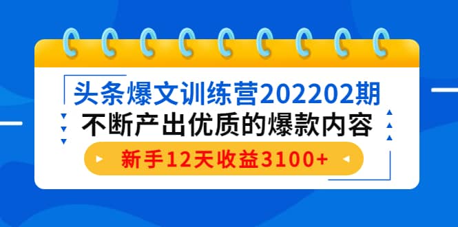 头条爆文训练营202202期，不断产出优质的爆款内容-往来项目网