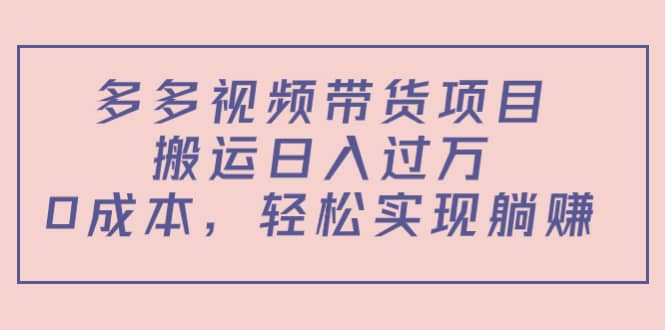 多多视频带货项目（教程 软件）-往来项目网