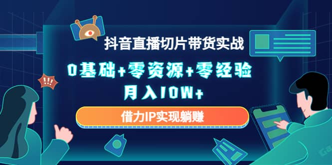 2023抖音直播切片带货实战，0基础 零资源 零经验-往来项目网