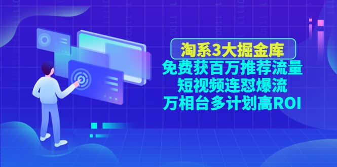 淘系3大掘金库：免费获百万推荐流量 短视频连怼爆流 万相台多计划高ROI-往来项目网