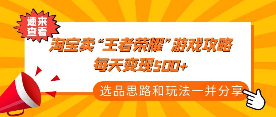 某付款文章《淘宝卖“王者荣耀”游戏攻略，每天变现500 ，选品思路 玩法》-往来项目网