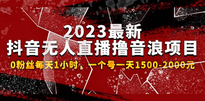 2023最新抖音无人直播撸音浪项目，0粉丝每天1小时，一个号一天1500-2000元-往来项目网